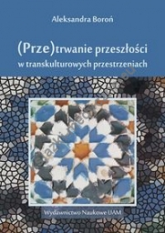 (Prze)trwanie przeszłości w transkulturowych przestrzeniach