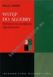 Wstęp do algebry część 3 Podstawowe struktury algebraiczne