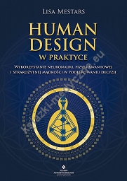 Human Design w praktyce. Wykorzystanie neuronauki, fizyki kwantowej i starożytnej mądrości w podejmowaniu decyzji