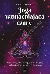 Joga wzmacniająca czary. Proste asany, które spotęgują twoje zaklęcia, zwiększą intuicję i ułatwią podróże astralne